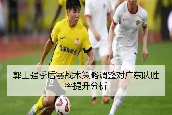 郭士强季后赛战术策略调整对广东队胜率提升分析